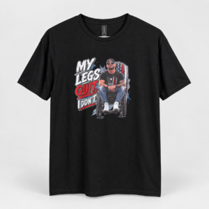 My Legs Quit. I Didn’t. T-Shirt